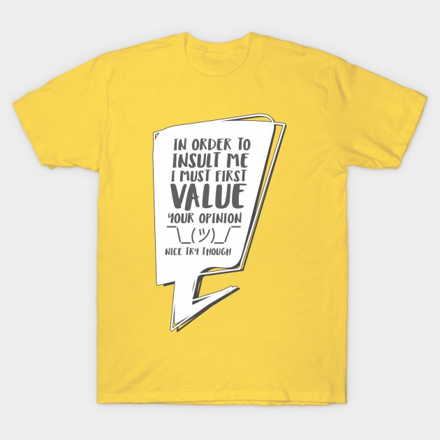 In order to insult me, I must first value your opinion T-Shirt by Crazy Collective